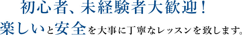 初心者、未経験者大歓迎！楽しいと安全を大事に丁寧なレッスンを致します。