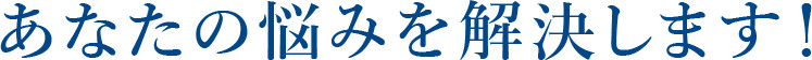 あなたの悩みを解決します！